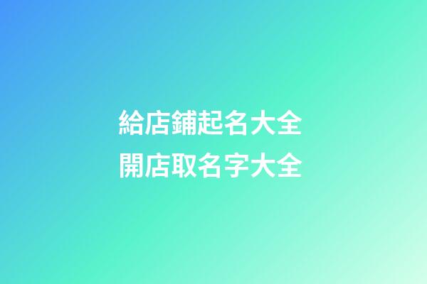 給店鋪起名大全 開店取名字大全